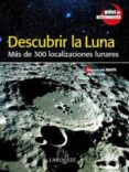 DESCUBRIR LA LUNA: MAS DE 300 LOCALIZACIONES LUNARES de VV.AA. 