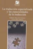 LA TRADUCCION ESPECIALIZADA Y LAS ESPECIALIDADES DE LA TRADUCCION de MAYORAL ASENSIO, ROBERTO  DIAZ FOUCES, OSCAR 