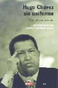 HUGO CHAVEZ SIN UNIFORME: UNA HISTORIA PERSONAL di MARCANO, CRISTINA  BARRERA TYSKA, ALBERTO 