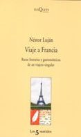 VIAJE A FRANCIA: RUTAS LITERARIAS Y GASTRONOMICAS DE UN VIAJERO S INGULAR de LUJAN, NESTOR 
