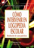 COMO INTERVENIR EN LOGOPEDIA ESCOLAR: RESOLUCION DE CASOS PRACTIC OS di VV.AA. 