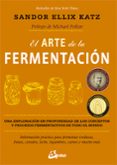 EL ARTE DE LA FERMENTACION UNA EXPLORACION EN PROFUNDIDAD DE LOS CONCEPTOS Y PROCESOS FERMENTATIVOS DE TODO EL MUNDO di KATZ, SANDOR ELLIX 