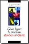 COMO LOGRAR LA EXCELENTE ATENCION AL CLIENTE (2 ED) di ROSELL, JOAQUIM 