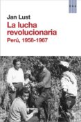 LA LUCHA REVOLUCIONARIA: PERU, 1958 - 1967 de LUST, JAN 