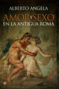 AMOR Y SEXO EN LA ANTIGUA ROMA de ANGELA, ALBERTO 