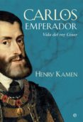 CARLOS EMPERADOR: VIDA DEL REY CESAR de KAMEN, HENRY 