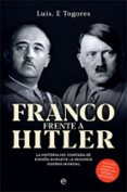 FRANCO FRENTE A HITLER. LA HISTORIA NO CONTADA DE ESPAA DURANTE LA SEGUNDA GUERRA MUNDIAL di TOGORES, LUIS E. 