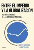ENTRE EL IMPERIO Y LA GLOBALIZACION: HISTORIA ECONOMICA DE LA ESPAA CONTEMPORANEA di TAFUNELL, XAVIER  CARRERAS, ALBERT 