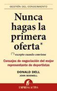 NUNCA HAGAS LA PRIMERA OFERTA: EXCEPTO CUANDO CONVIENE: CONSEJOS DE NEGOCIACION DEL MEJOR REPRESENTANTE DE DEPORTISTAS di DELL, DONALD 