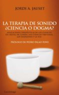 TERAPIA DEL SONIDO: CIENCIA O DOGMA de JAUSET, JORDI A. 