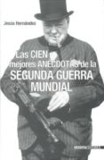 LAS CIEN MEJORES ANECDOTAS DE LA SEGUNDA GUERRA MUNDIAL di HERNANDEZ, JESUS 