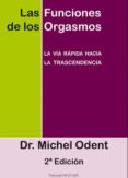 LAS FUNCIONES DE LOS ORGASMOS: LA VIA RAPIDA HACIA LA TRASCENDENC IA  (2 ED.) de ODENT, MICHEL 
