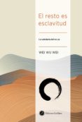 EL RESTO ES ESCLAVITUD: LA SABIDURIA DEL NO-YO di WU WEI, WEI 
