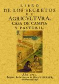 LIBRO DE LOS SECRETOS DE AGRICULTURA, CASA DE CAMPO Y PASTORIL (E D. FACSIMIL DE LA ED. DE BARCELONA, 1722) di MIGUEL AGUSTIN, FRAY 