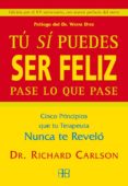 TU SI PUEDES SER FELIZ PASE LO QUE PASE: CINCO PRINCIPIOS QUE TU TERAPEUTA NUNCA TE REVELO de CARLSON, RICHARD 