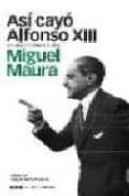 ASI CAYO ALFONSO XIII : DE UNA DICTADURA A OTRA di MAURA, MIGUEL 