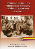 REPUBLICA, GUERRA CIVIL Y REPRESION FRANQUISTA EN MACAEL (ALMERIA ) (1931-1947) de RAMOS SANCHEZ, RAMONRODRIGUEZ PADILLA, EUSEBIO