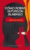 COMO ROBAR UN FURGON BLINDADO di LEVISON, IAIN 