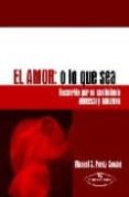 EL AMOR O LO QUE SEA: RECORRIDO POR UN SENTIMIENTO ESENCIAL Y EVO LUTIVO di PEREZ-SEOANE, MANUEL S. 