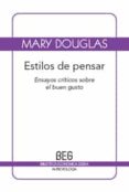 ESTILOS DE PENSAR: ENSAYOS CRITICOS SOBRE EL BUEN GUSTO (2 ED.) de DOUGLAS, MARY 