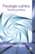 PSICOLOGIA CUANTICA: TEORIA Y PRACTICA de PEREZ AGUSTI, ADOLFO 