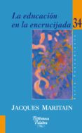 LA EDUCACION EN LA ENCRUCIJADA de MARITAIN, JACQUES 