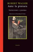 ANTE LA PINTURA: NARRACIONES Y POEMAS de WALSER, ROBERT 