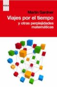 VIAJES POR EL TIEMPO Y OTRAS PERPLEJIDADES MATEMATICAS de GARDNER, MARTIN 