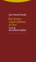 QUE DECIMOS CUANDO HABLAMOS DE DIOS?: LA FE EN LA CULTURA ESCEPTICA de ESTRADA, JUAN ANTONIO 