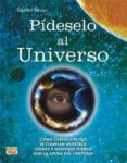 PIDESELO AL UNIVERSO: COMO CONSEGUIR QUE SE CUMPLAN NUESTROS DESE OS Y NUESTROS SUEOS CON LA AYUDA DEL UNIVERSO di MOHR, BRBEL 