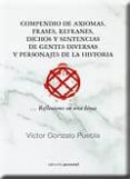 COMPENDIO DE AXIOMAS, FRASES, REFRANES, DICHOS Y SENTENCIAS DE GE ENTES DIVERSAS Y PERSONAJES DE LA HISTORIA. REFLEXIONES EN UNA LINEA di GONZADO PUEBLA, VICTOR 