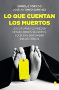 LO QUE CUENTAN LOS MUERTOS de DORADO, ENRIQUE  SANCHEZ, JOSE ANTONIO 