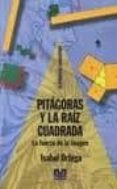 PITAGORAS Y LA RAIZ CUADRADA: LA FUERZA DE LA IMAGEN di ORTEGA, ISABEL 
