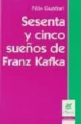 SESENTA Y CINCO SUEOS DE FRANZ KAFKA di GUATTARI, FELIX 