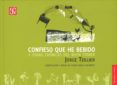CONFIESO QUE HE BEBIDO Y OTRAS CRONICAS DEL BUEN COMER di TEILLIER, JORGE 