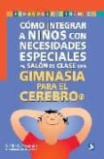COMO INTEGRAR A NIOS CON NECESIDADES ESPECIALES AL SALON DE CLAS E  CON GIMNASIA PARA EL CEREBRO di FREEMAN, CECILIA K. 