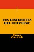 LOS DISIDENTES DEL UNIVERSO de AMARA, LUIGI 