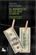 EL BENEFICIO ES LO QUE CUENTA: NEOLIBERALISMO Y ORDEN GLOBAL de CHOMSKY, NOAM 