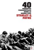 40 PREGUNTAS FUNDAMENTALES SOBRE LA GUERRA CIVIL di PAYNE, STANLEY G. 