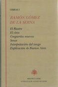 RAMN GMEZ DE LA SERNA I. EL RASTRO.EL CIRCO. GREGUERAS NUEVAS. SENOS. INTERPRETACIN DEL TANGO. EXPLICACIN DE BUENOS AIRES de GOMEZ DE LA SERNA, RAMON 
