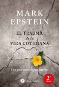 EL TRAUMA DE LA VIDA COTIDIANA: UNA GUIA HACIA LA PAZ INTERIOR di EPSTEIN, MARK 
