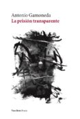 LA PRISION TRANSPARENTE de GAMONEDA, ANTONIO 
