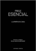 FREGE ESENCIAL: LA ARITMETICA ES LOGICA de FREGE, GOTTLOB 