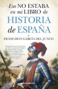 ESO NO ESTABA EN MI LIBRO DE HISTORIA DE ESPAA di GARCIA DEL JUNCO, FRANCISCO 