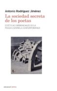 LA SOCIEDAD SECRETA DE LOS POETAS: ESTETICAS DIFERENCIALES DE LA POESIA ESPAOLA CONTEMPORANEA de RODRIGUEZ JIMENEZ, ANTONIO 