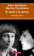 EL CANTO Y LA CENIZA: ANTOLOGIA POETICA (RUSTICA) de AJMATOVA, ANNA  TSVETAIEVA, MARINA 