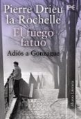 EL FUEGO FATUO: ADIOS A GONZAGUE de DRIEU LA ROCHELLE, PIERRE 