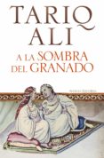 A LA SOMBRA DEL GRANADO de ALI, TARIQ 