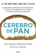 CEREBRO DE PAN: LA VERDAD SOBRE LOS ASESINOS SILENCIOSOS DEL CE- REBRO: EL TRIGO, EL AZUCAR Y LOS CARBOHIDRATOS de PERLMUTTER, DAVID 