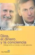 DIOS, EL DINERO Y LA CONCIENCIA: DIALOGO ENTRE UN MONJE Y UN ALTO EJECUTIVO de GRUN, ANSELM 